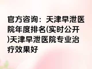 官方咨询：天津早泄医院年度排名(实时公开)天津早泄医院专业治疗效果好