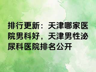 排行更新：天津哪家医院男科好，天津男性泌尿科医院排名公开