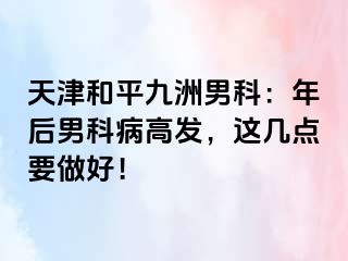 天津和平九洲男科：年后男科病高发，这几点要做好！