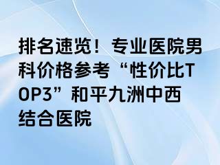 排名速览！专业医院男科价格参考“性价比TOP3”和平九洲中西结合医院
