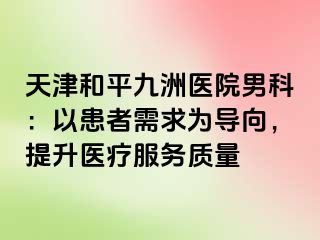 天津和平九洲医院男科：以患者需求为导向，提升医疗服务质量