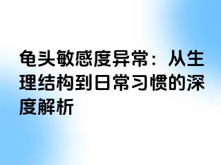 龟头敏感度异常：从生理结构到日常习惯的深度解析
