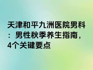 天津和平九洲医院男科：男性秋季养生指南，4个关键要点