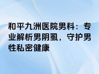 和平九洲医院男科：专业解析男阴虱，守护男性私密健康