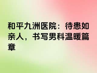 和平九洲医院：待患如亲人，书写男科温暖篇章